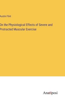 portada On the Physiological Effects of Severe and Protracted Muscular Exercise (en Inglés)