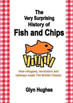 portada The Very Surprising History of Fish and Chips: How refugees, revolution and railways made The British Classic (en Inglés)