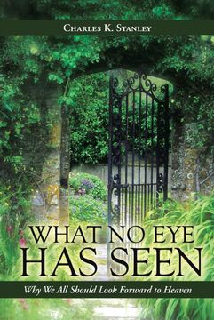 portada What no eye has Seen: Why we all Should Look Forward to Heaven (in English)