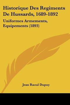portada Historique Des Regiments De Hussards, 1689-1892: Uniformes Armements, Equipements (1893) (en Francés)