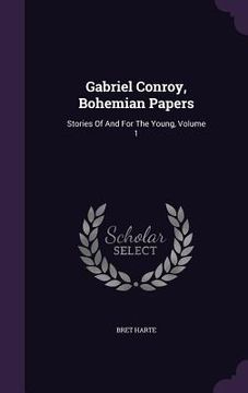 portada Gabriel Conroy, Bohemian Papers: Stories Of And For The Young, Volume 1 (in English)