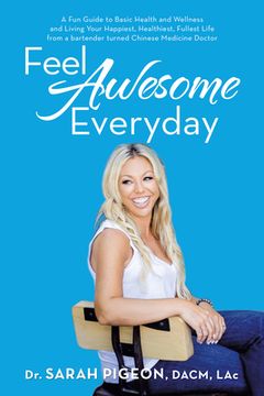 portada Feel Awesome Everyday: A Fun Guide to Basic Health and Wellness and Living Your Happiest, Healthiest, Fullest Life from a Bartender Turned Ch (in English)