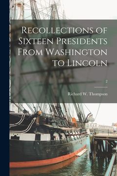 portada Recollections of Sixteen Presidents From Washington to Lincoln; 2 (en Inglés)