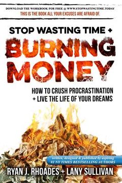 portada Stop Wasting Time & Burning Money: How to Crush Procrastination & Live the Life of Your Dreams (in English)