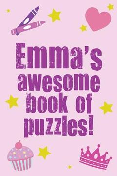 portada Emma's Awesome Book Of Puzzles!: Children's puzzle book containing 20 unique personalised puzzles as well as a mix of 80 other fun puzzles (en Inglés)
