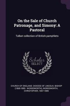 portada On the Sale of Church Patronage, and Simony: A Pastoral: Talbot collection of British pamphlets (in English)