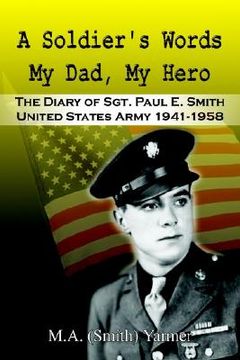 portada a soldier's words my dad, my hero: the diary of sgt. paul e. smith united states army 1941-1958 (en Inglés)