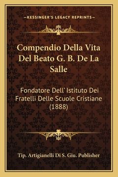 portada Compendio Della Vita Del Beato G. B. De La Salle: Fondatore Dell' Istituto Dei Fratelli Delle Scuole Cristiane (1888) (en Italiano)