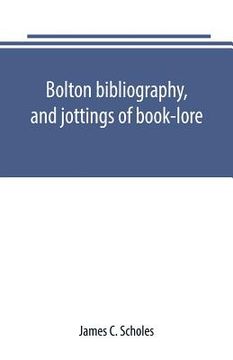 portada Bolton bibliography, and jottings of book-lore; with notes on local authors and printers