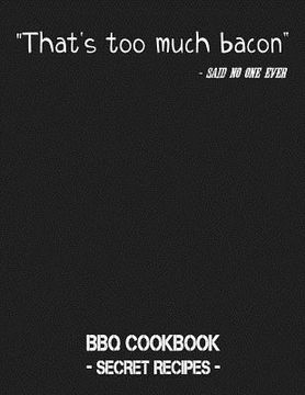 portada That's Too Much Bacon - Said No One Ever: BBQ Cookbook - Secret Recipes for Men (in English)