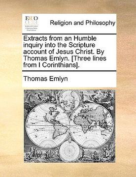 portada extracts from an humble inquiry into the scripture account of jesus christ. by thomas emlyn. [three lines from i corinthians]. (en Inglés)