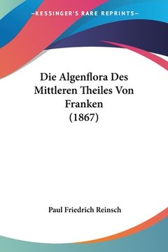 portada Die Algenflora Des Mittleren Theiles Von Franken (1867) (in German)