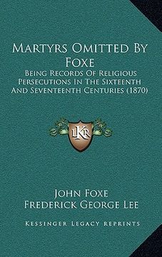 portada martyrs omitted by foxe: being records of religious persecutions in the sixteenth and seventeenth centuries (1870)