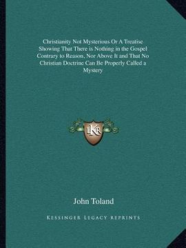 portada christianity not mysterious or a treatise showing that there is nothing in the gospel contrary to reason, nor above it and that no christian doctrine (in English)