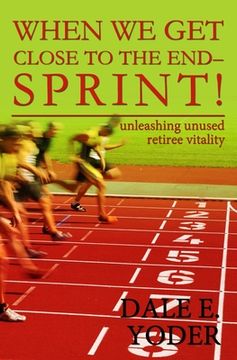 portada When We Get Close To The End - Sprint!: Unleashing Unused Retiree Vitality (en Inglés)