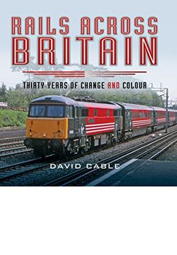 portada Rails Across Britain: Thirty Years of Change and Colour