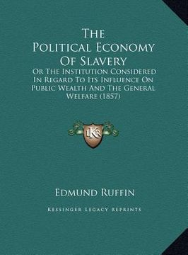 portada the political economy of slavery the political economy of slavery: or the institution considered in regard to its influence on or the institution cons