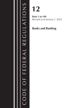 portada Code of Federal Regulations, Title 12 Banks and Banking 1-199, Revised as of January 1, 2023 (en Inglés)