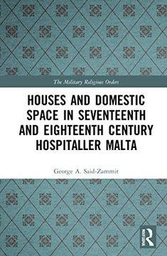 portada Houses and Domestic Space in Seventeenth and Eighteenth Century Hospitaller Malta (The Military Religious Orders) (en Inglés)