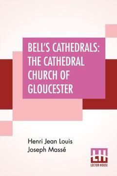 portada Bell's Cathedrals: The Cathedral Church Of Gloucester - A Description Of Its Fabric And A Brief History Of The Episcopal See (in English)