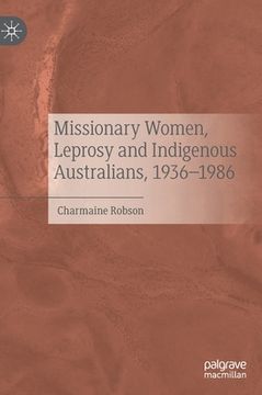 portada Missionary Women, Leprosy and Indigenous Australians, 1936-1986 (en Inglés)