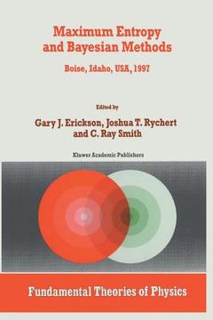 portada Maximum Entropy and Bayesian Methods: Boise, Idaho, Usa, 1997 Proceedings of the 17th International Workshop on Maximum Entropy and Bayesian Methods o (en Inglés)