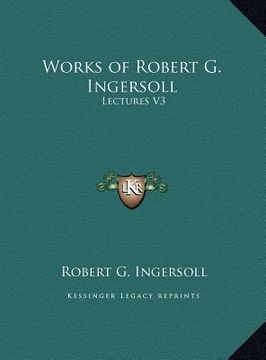 portada works of robert g. ingersoll: lectures v3 (en Inglés)