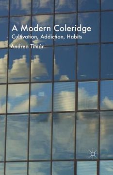 portada A Modern Coleridge: Cultivation, Addiction, Habits