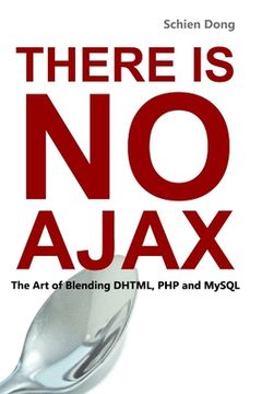 portada There is No AJAX - The Art of Blending DHTML, PHP and MySQL (en Inglés)
