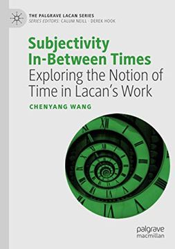 portada Subjectivity In-Between Times: Exploring the Notion of Time in Lacan’S Work (The Palgrave Lacan Series) (in English)