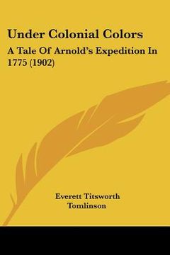 portada under colonial colors: a tale of arnold's expedition in 1775 (1902) (in English)