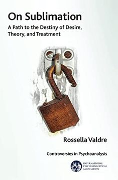 portada On Sublimation: A Path to the Destiny of Desire, Theory, and Treatment (The International Psychoanalytical Association Controversies in Psychoanalysis Series) (en Inglés)