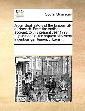 portada a compleat history of the famous city of norwich. from the earliest account, to this present year 1728. ... published at the request of several inge (en Inglés)