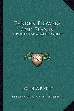 portada garden flowers and plants: a primer for amateurs (1895) (in English)