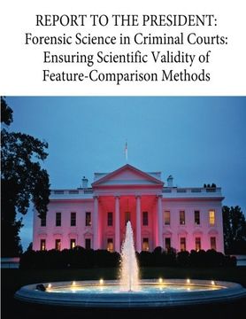 portada REPORT TO THE PRESIDENT: Forensic Science in Criminal Courts: Ensuring Scientific Validity of Feature-Comparison Methods