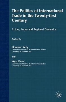 portada the politics of international trade in the 21st century: actors, issues and regional dynamics (in English)