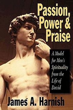 portada Passion, Power and Praise: A Model for Men's Spirituality From the Life of David (en Inglés)