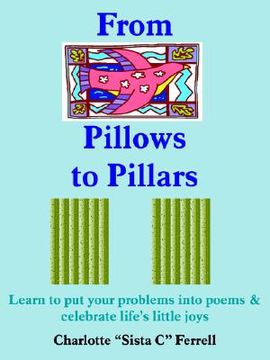 portada from pillows to pillars: learn to put your problems into poems & celebrate life's little joys (en Inglés)
