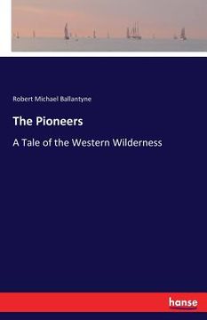 portada The Pioneers: A Tale of the Western Wilderness (en Inglés)