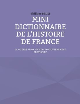 portada Mini dictionnaire de l'histoire de France: La guerre 39-40, Vichy et le gouvernement provisoire (en Francés)