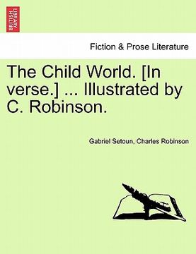 portada the child world. [in verse.] ... illustrated by c. robinson. (en Inglés)