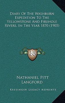 portada diary of the washburn expedition to the yellowstone and firehole rivers, in the year 1870 (1905) (in English)