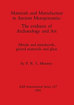 portada Materials and Manufacture in Ancient Mesopotamia: The Evidence of Archaeology and Art. Metals and Metalwork, Glazed Materials and Glass (237) (British Archaeological Reports International Series) (en Inglés)