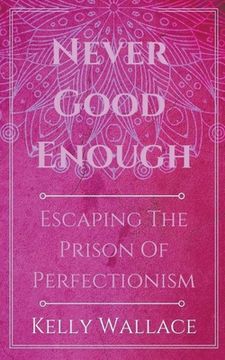 portada Never Good Enough - Escaping The Prison Of Perfectionism (en Inglés)