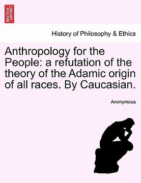 portada anthropology for the people: a refutation of the theory of the adamic origin of all races. by caucasian.