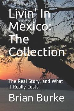 portada Livin' In Mexico: The Collection: The Real Story, and What It Really Costs. (en Inglés)