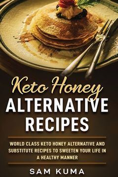 portada Keto Honey Alternative Recipes: World Class Keto Honey Alternative and Substitute Recipes To Sweeten Your Life in a Healthy Manner