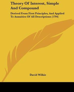 portada theory of interest, simple and compound: derived from first principles, and applied to annuities of all descriptions (1794) (in English)