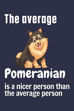 portada The Average Pomeranian is a Nicer Person Than the Average Person: For Pomeranian dog Fans (en Inglés)