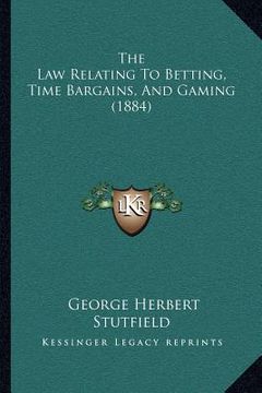 portada the law relating to betting, time bargains, and gaming (1884) (in English)